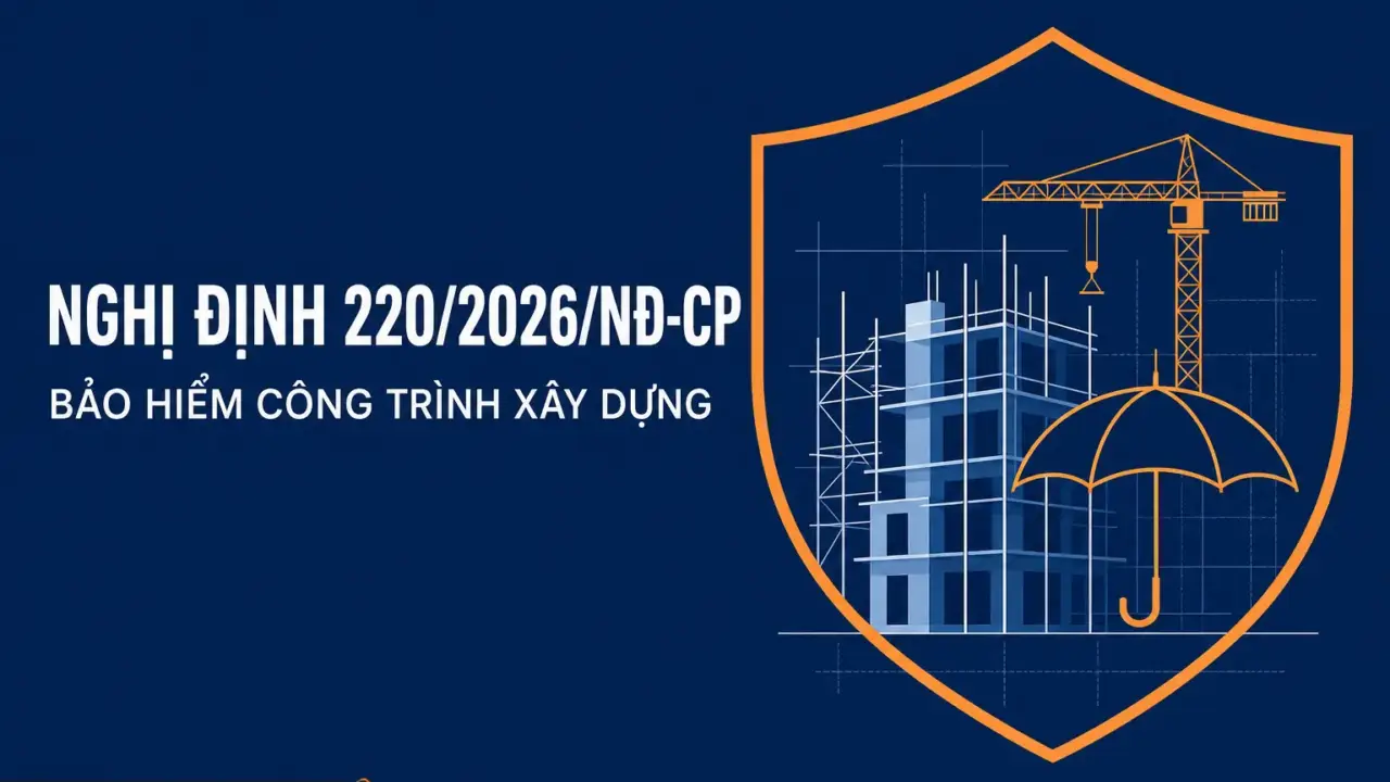 Nghị định 220/2026/NĐ-CP sửa đổi quy định về bảo hiểm bắt buộc trong hoạt động đầu tư xây dựng