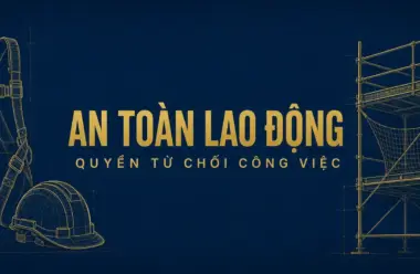 An toàn lao động trên công trường: 6 quy định và quyền từ chối việc