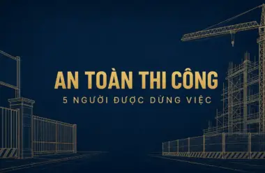 An toàn trong thi công xây dựng: 5 người có quyền dừng việc